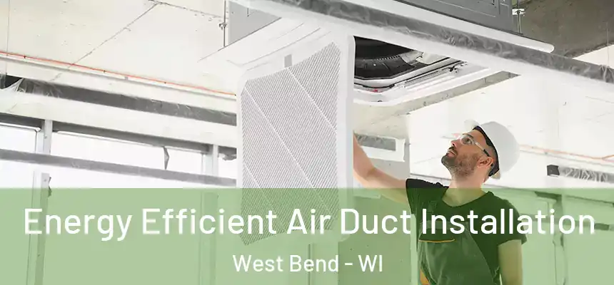  Energy Efficient Air Duct Installation West Bend - WI