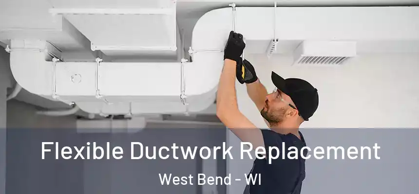  Flexible Ductwork Replacement West Bend - WI